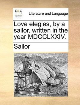Paperback Love Elegies, by a Sailor, Written in the Year MDCCLXXIV. Book