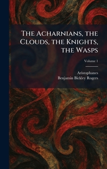 The Acharnians, the Clouds, the Knights, the Wasps