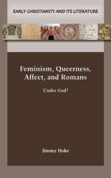 Feminism, Queerness, Affect, and Romans - Book #30 of the Early Christianity and Its Literature