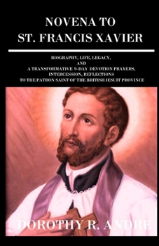 Paperback Novena to St. Francis Xavier: True Life Story, Legacy, Reflections, And 9- Days Powerful Novena Of Grace And Transformative Devotions To St. Francis Book
