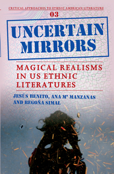 Uncertain Mirrors: Magical Realisms in US Ethnic Literatures (Critical Approaches to Ethnic American Literature, 3)
