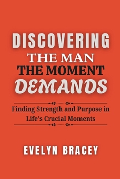 Paperback DISCOVERING THE MAN THE MOMENT DEMANDS: Finding Strength and Purpose in Life’s Crucial Moments Book