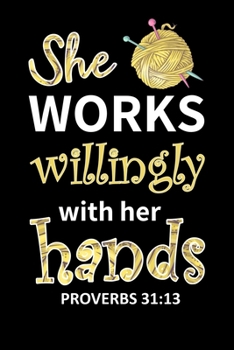 She Works Willingly with Her Hands: Crocheting Journal Organise 60 Crochet Projects & Keep Track of Patterns, Yarns, Hooks, Designs... 125 pages (6x9)