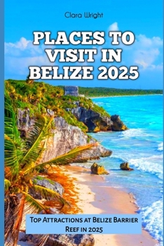 Paperback Places to Visit in Belize 2025: Top Attractions at Belize Barrier Reef in 2025 Book