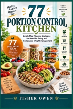 77 Portion Control Kitchen:: Simple Meal Planning Strategies for Healthier Eating and Sustainable Weight Management