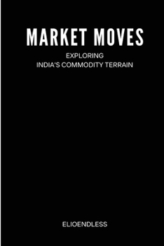 Paperback Market Moves: Exploring India's Commodity Terrain Book