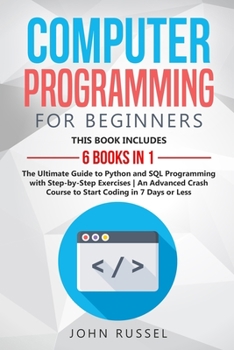 Paperback Computer Programming for Beginners: 6 Books in 1: The Ultimate Guide to Python and SQL Programming with Step-by-Step Exercises - An Advanced Crash Cou Book