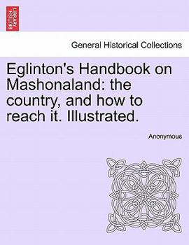 Paperback Eglinton's Handbook on Mashonaland: The Country, and How to Reach It. Illustrated. Book