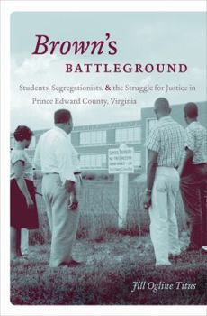 Paperback Brown's Battleground: Students, Segregationists, and the Struggle for Justice in Prince Edward County, Virginia Book