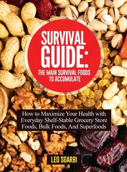 Survival Guide: How to Maximize Your Health with Everyday Shelf-Stable Grocery Store Foods, Bulk Foods, And Superfoods