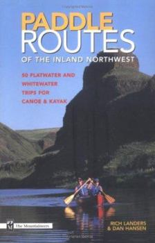 Paperback Paddle Routes to the Inland Northwest: 50 Flatwater and Whitewater Trips for Canoe & Kayak Book