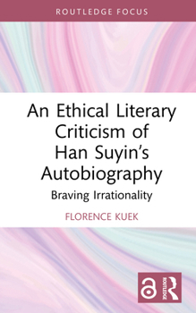 An Ethical Literary Criticism of Han Suyin’s Autobiography: Braving Irrationality (Interdisciplinary and Transcultural Approaches to Chinese Literature)