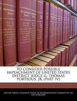 Paperback To Consider Possible Impeachment of United States District Judge G. Thomas Porteous, Jr. (Part IV) Book