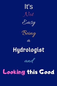 Paperback It's Not Easy Being a Hydrologist and Looking This Good: Blank-Lined Journal/Notebook/Diary for Hydrologists & STEM Students - Cool Birthday Present & Book