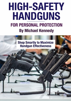 Paperback High-Safety Handguns For Personal Protection: Shop Smartly to Maximize Handgun Effectiveness Book