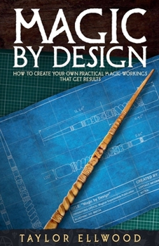Paperback Magic by Design: How to Create your own Practical Magic Workings that get Results Book
