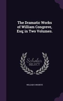 Hardcover The Dramatic Works of William Congreve, Esq; in Two Volumes. Book