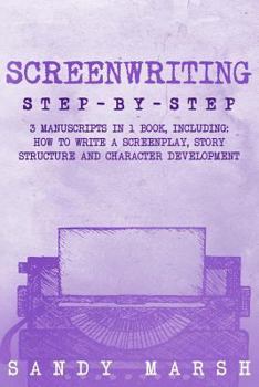 Paperback Screenwriting: Step-by-Step - 3 Manuscripts in 1 Book - Essential Screenwriting Format, Screenwriting Structure and Screenwriter Stor Book