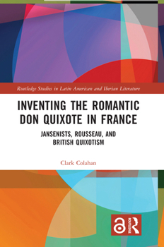 Hardcover Inventing the Romantic Don Quixote in France: Jansenists, Rousseau, and British Quixotism Book