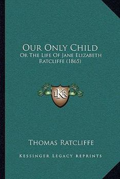 Paperback Our Only Child: Or The Life Of Jane Elizabeth Ratcliffe (1865) Book