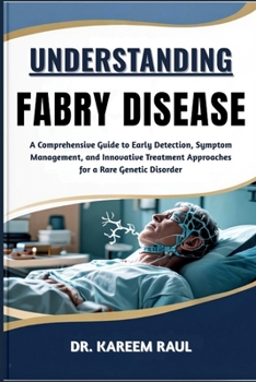 UNDERSTANDING FABRY DISEASE: A Comprehensive Guide to Early Detection, Symptom Management, and Innovative Treatment Approaches for a Rare Genetic Disorder
