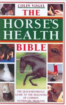 Hardcover The Horse's Health Bible: A Quick-Reference Guide to the Diagnosis of Common Veterinary Problems Book