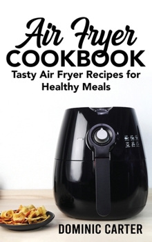 Hardcover Air Fryer Cookbook: Tasty Air Fryer Recipes for Healthy Meals Book