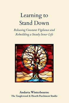 Learning to Stand Down: Releasing Constant Vigilance and Rebuilding a Steady Inner Life (The Quiet Inner Life Series: Books for Rebuilding Inner Stability, Safety, and Calm)