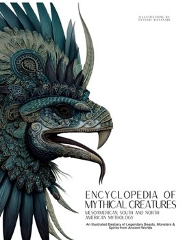 Paperback Encyclopedia of Mythical Creatures - Mesoamerican, South and North American Mythology: An Illustrated Bestiary of Legendary Beasts, Monsters & Spirits Book