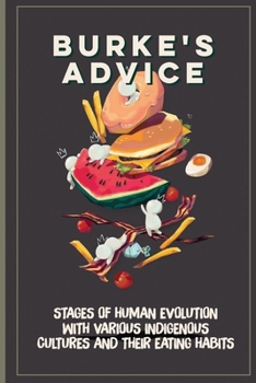 Paperback Burke's Advice: Stages Of Human Evolution With Various Indigenous Cultures And Their Eating Habits: Health Benefits Of Root Vegetables Book