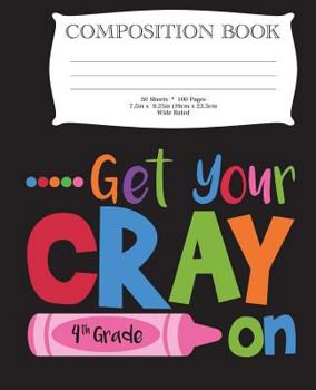 Paperback Get Your Cray On Fourth Grade Composition Book: 7.5" x 9.25" Wide Ruled, 50 Sheets, 100 Pages Book
