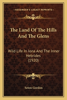 Paperback The Land Of The Hills And The Glens: Wild Life In Iona And The Inner Hebrides (1920) Book