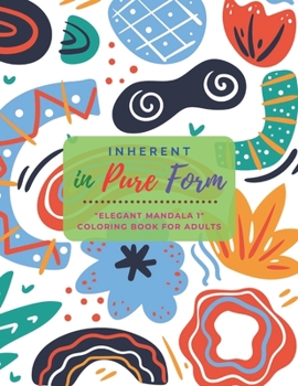 Inherent in Pure Form: "ELEGANT MANDALA 1" Coloring Book for Adults, Activity Book, Large 8.5"x11", Ability to Relax, Brain Experiences Relie