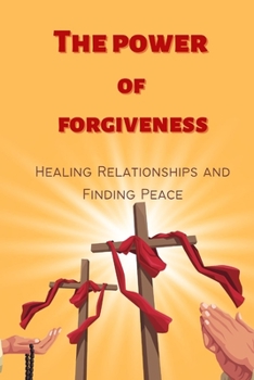 Paperback The Power of Forgiveness: Healing Relationships and Finding Peace Book