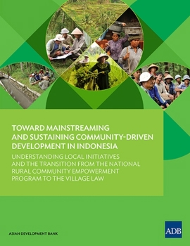 Paperback Toward Mainstreaming and Sustaining Community-Driven Development in Indonesia: Understanding Local Initiatives and the Transition from the National Ru Book