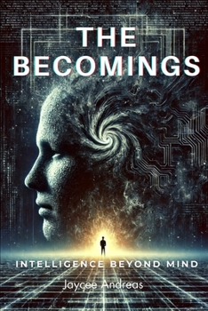 Paperback The Becomings: Intelligence Beyond Mind. A Mind-Bending Sci-Fi Thriller About AI, Consciousness, and the Limits of Reality. Book