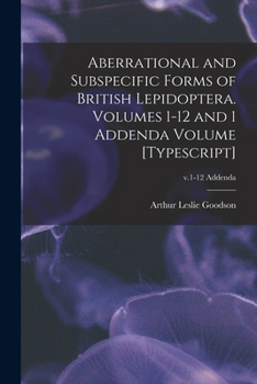 Paperback Aberrational and Subspecific Forms of British Lepidoptera. Volumes 1-12 and 1 Addenda Volume [typescript]; v.1-12 Addenda Book
