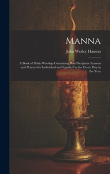 Hardcover Manna: A Book of Daily Worship Containing Brief Scripture Lessons and Prayers for Individual and Family Use for Every Day in Book