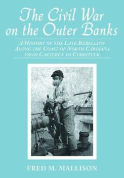 Paperback The Civil War on the Outer Banks: A History of the Late Rebellion Along the Coast of North Carolina from Carteret to Currituck, with Comments on Prewa Book