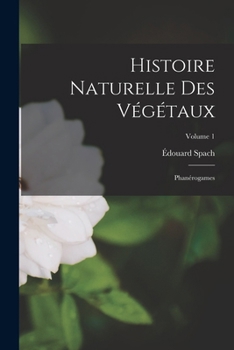 Paperback Histoire Naturelle Des Végétaux: Phanérogames; Volume 1 [French] Book