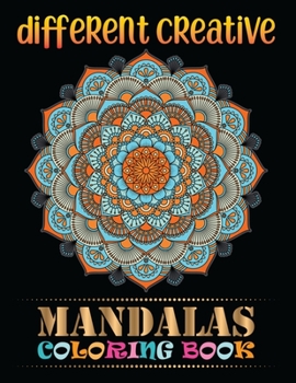 Different Creative Mandalas Coloring Book: Everyday mandalas coloring book for Adult Relaxation and Stress Management Coloring Book ... adult unique 100 Mandalas To color Book For Happiness
