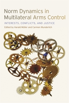 Hardcover Norm Dynamics in Multilateral Arms Control: Interests, Conflicts, and Justice Book
