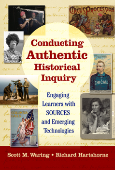 Hardcover Conducting Authentic Historical Inquiry: Engaging Learners with Sources and Emerging Technologies Book
