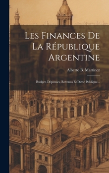 Hardcover Les Finances De La République Argentine: Budget, Dépenses, Revenus Et Dette Publique... [French] Book