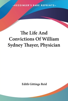The Life And Convictions Of William Sydney Thayer, Physician