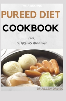 Paperback THE AWESOME PUREED DIET COOKBOOK For Starters And Pro Book
