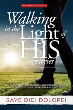 Paperback Walking in the Light of His Mysteries: God's Supernatural Platform for Creating Miracle Moments, Change, and a Glorious Future Book