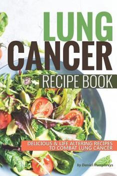 Paperback Lung Cancer Recipe Book: Delicious Life Altering Recipes to Combat Lung Cancer Book