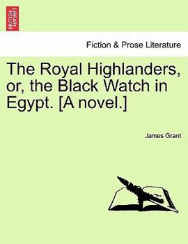 Paperback The Royal Highlanders, Or, the Black Watch in Egypt. [A Novel.] Book