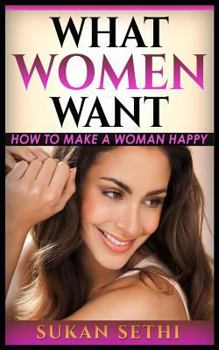 Paperback What Women Want: How to Make a Woman Happy: How to Make a Woman Happy Book